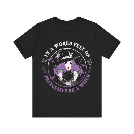 In a World Full of Princesses, Be a Witch T-Shirt