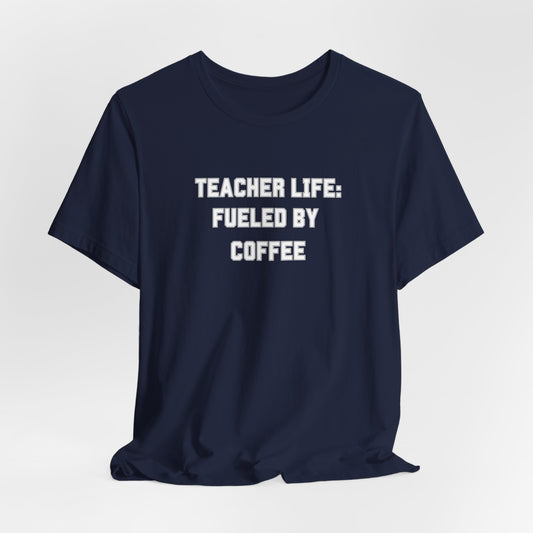 Teacher Life: Fueled by Coffee Tee