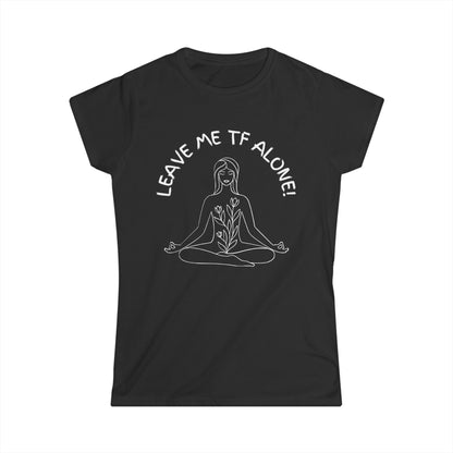 Leave Me TF Alone! Women's Meditation Softstyle Tee