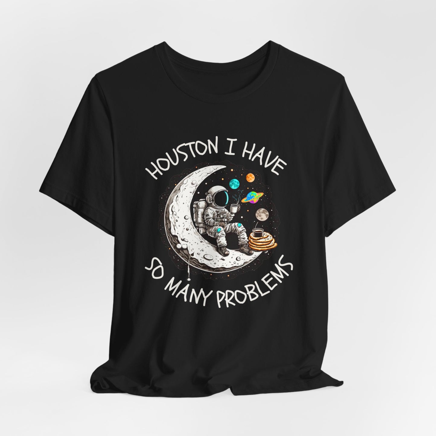 Houston, I Have So Many Problems Tee