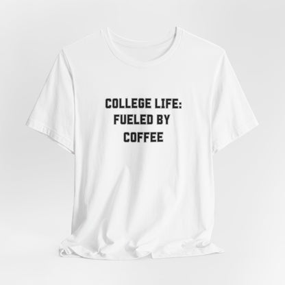 College Life: Fueled by Coffee Tee - Classic Comfort for Busy Students