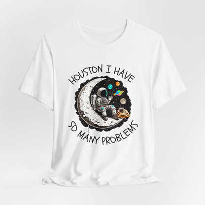 Houston, I Have So Many Problems Tee