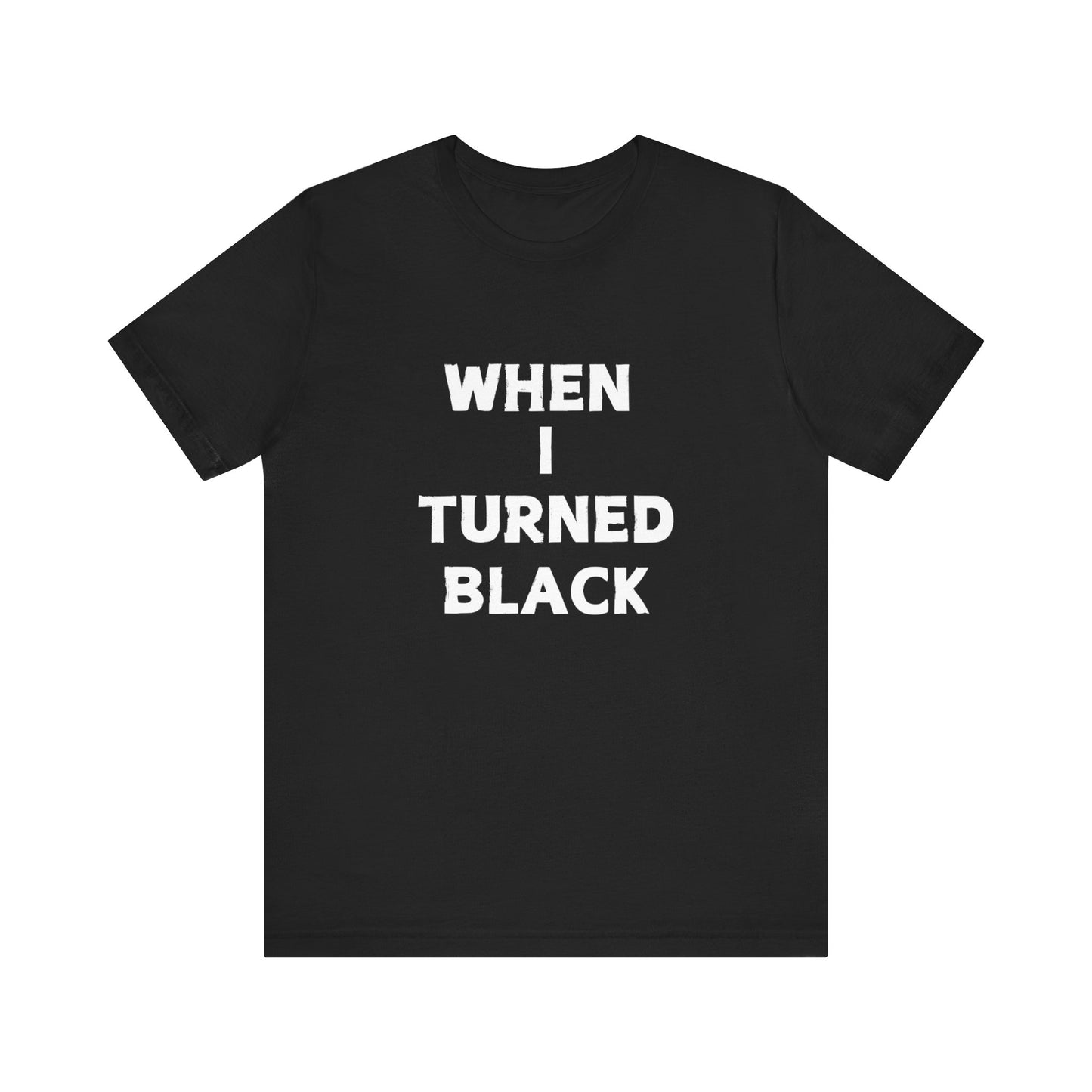 When I Turned Black Unisex Graphic Short Sleeve Tee