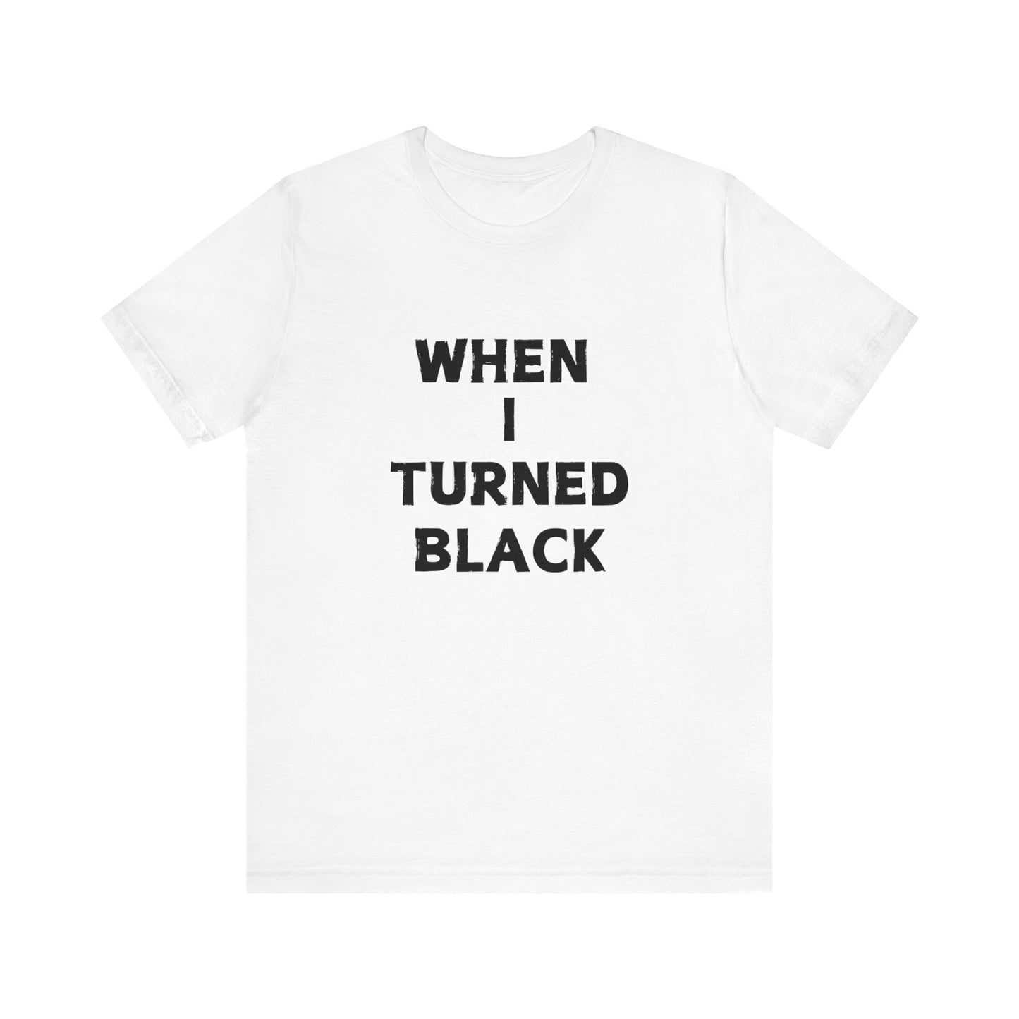 When I Turned Black Unisex Graphic Short Sleeve Tee