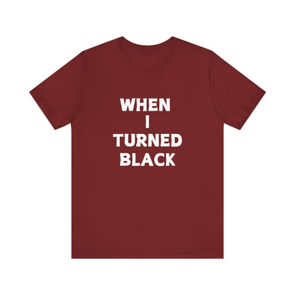 When I Turned Black Unisex Graphic Short Sleeve Tee