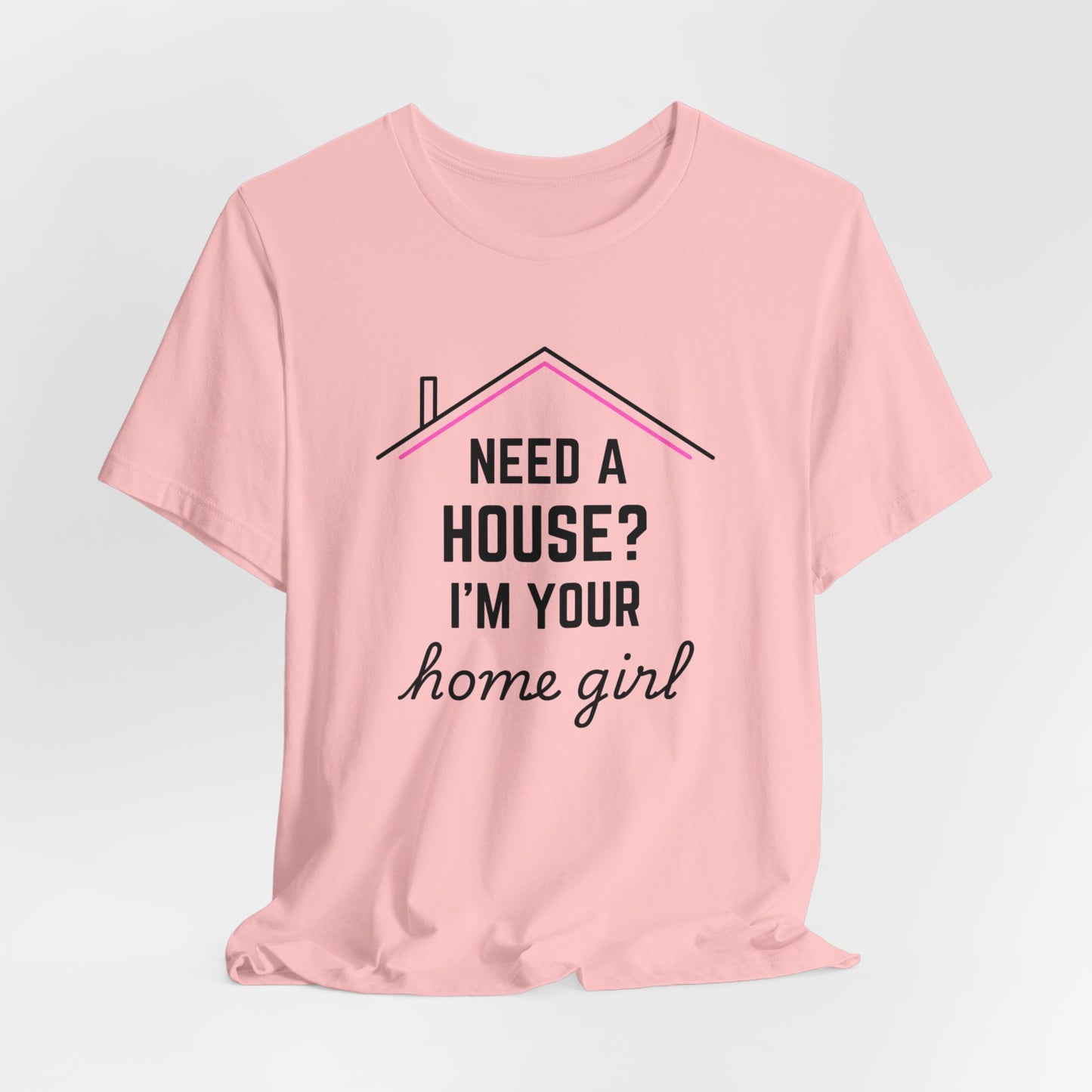 Need A House? I'm Your Home Girl Short Sleeve Tee