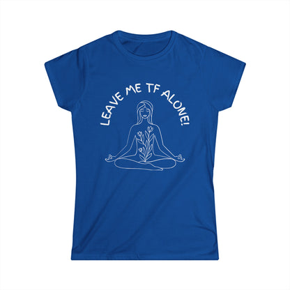 Leave Me TF Alone! Women's Meditation Softstyle Tee