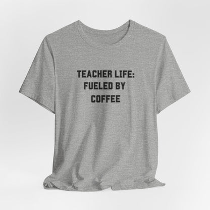 Teacher Life: Fueled by Coffee Tee