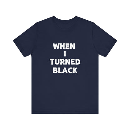 When I Turned Black Unisex Graphic Short Sleeve Tee