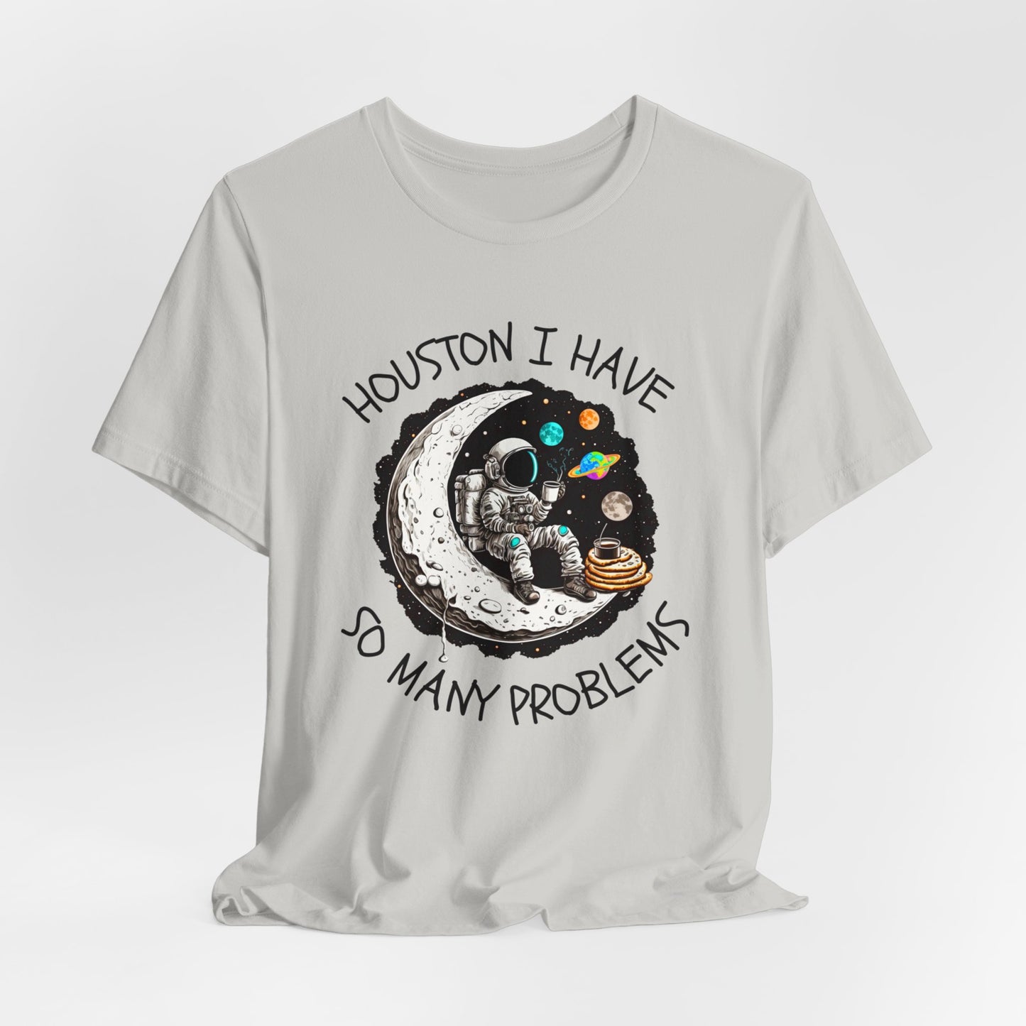 Houston, I Have So Many Problems Tee