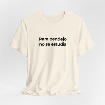 Para Pendejo No Se Estudia Tee - Bold and Witty Statement Shirt