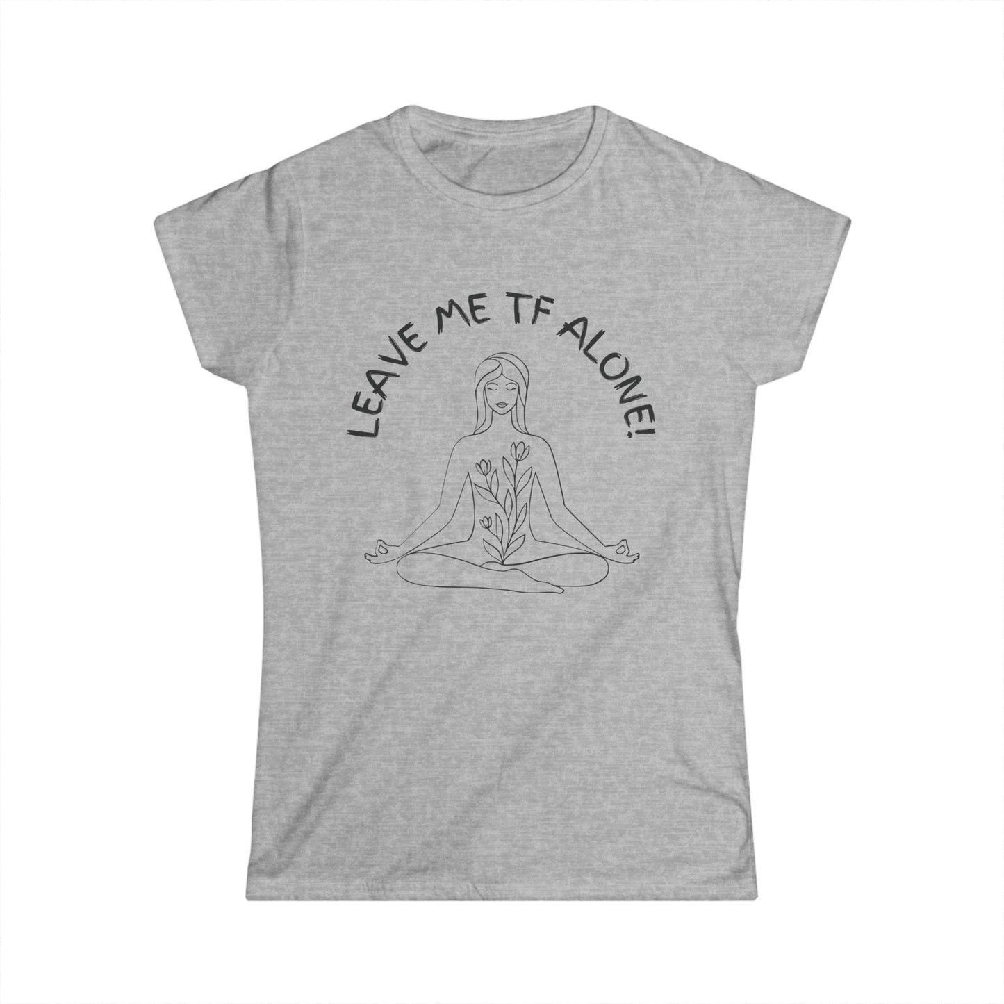 Leave Me TF Alone! Women's Meditation Softstyle Tee