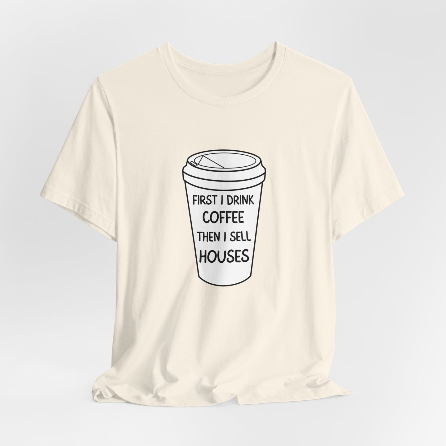 First I Drink Coffee Then I Sell Houses Unisex Short Sleeve Tee