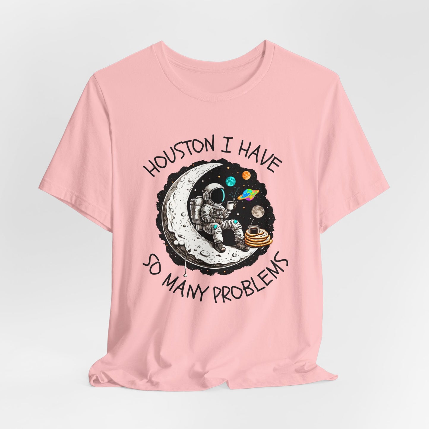 Houston, I Have So Many Problems Tee