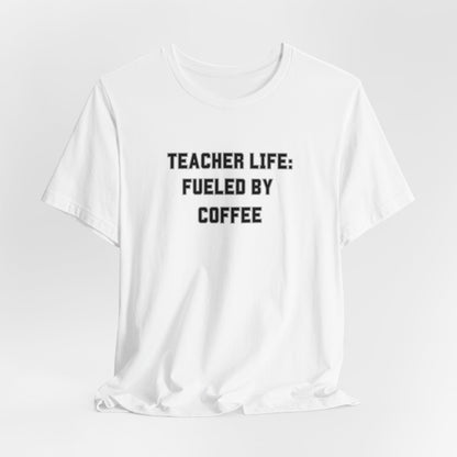 Teacher Life: Fueled by Coffee Tee